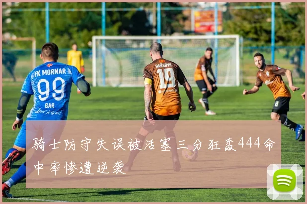 骑士防守失误被活塞三分狂轰444命中率惨遭逆袭