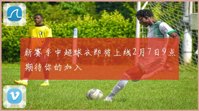 新赛季中超球衣即将上线2月7日9点期待你的加入