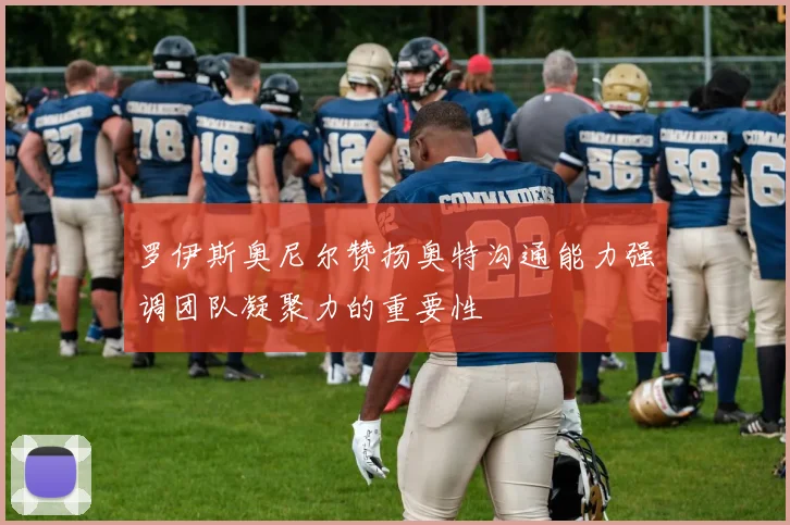 罗伊斯奥尼尔赞扬奥特沟通能力强调团队凝聚力的重要性