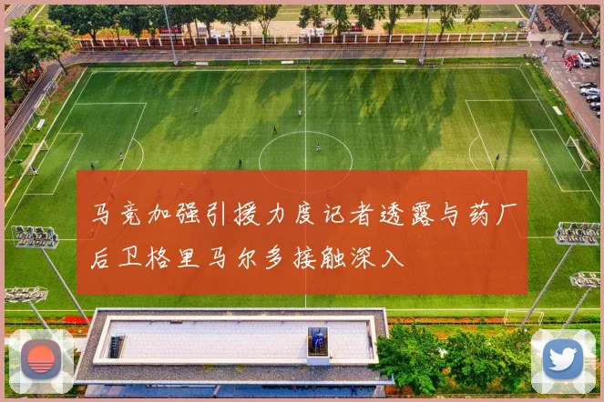 马竞加强引援力度记者透露与药厂后卫格里马尔多接触深入